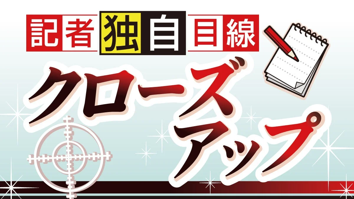 記者独自目線 クローズアップ